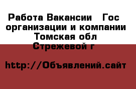 Работа Вакансии - Гос. организации и компании. Томская обл.,Стрежевой г.